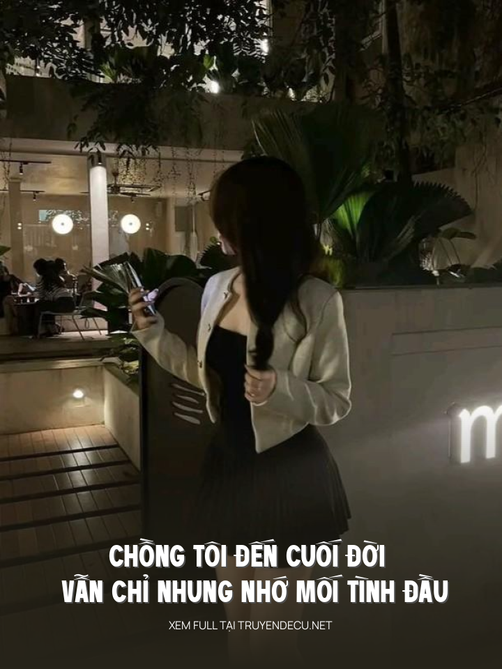 
                            Chồng Tôi Đến Cuối Đời Vẫn Chỉ Nhung Nhớ Mối Tình Đầu