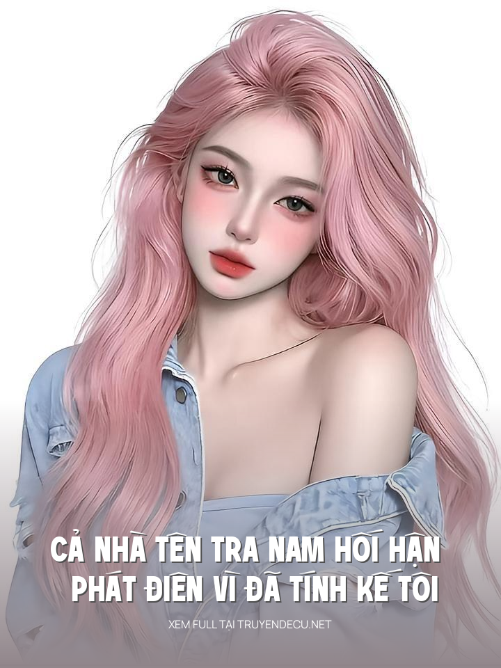 
                            Cả Nhà Tên Tra Nam Hối Hận Phát Đ Iên Vì Đã Tính Kế Tôi