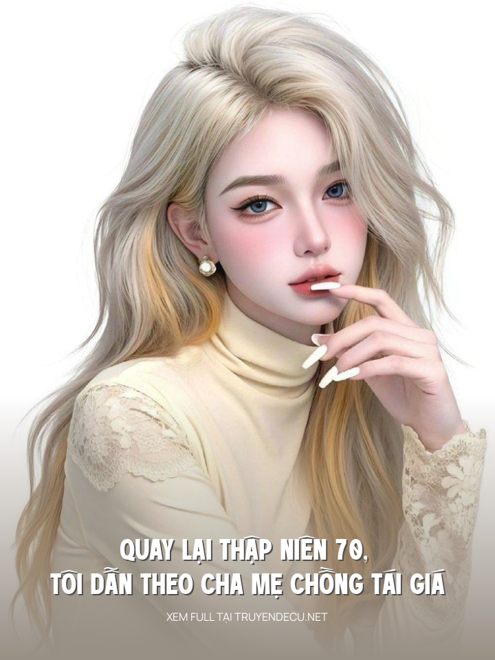 
                            Quay Lại Thập Niên 70, Tôi Dẫn Theo Cha Mẹ Chồng Tái Giá