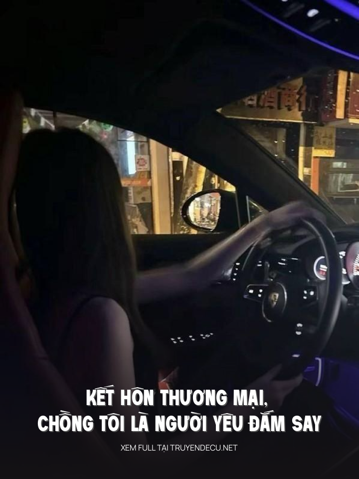 
                            Kết Hôn Thương Mại, Chồng Tôi Là Người Yêu Đắm Say