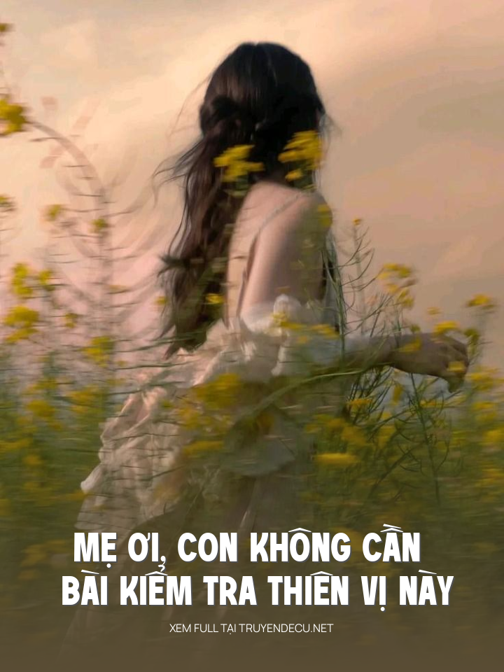 
                            Mẹ Ơi, Con Không Cần Bài Kiểm Tra Thiên Vị Này