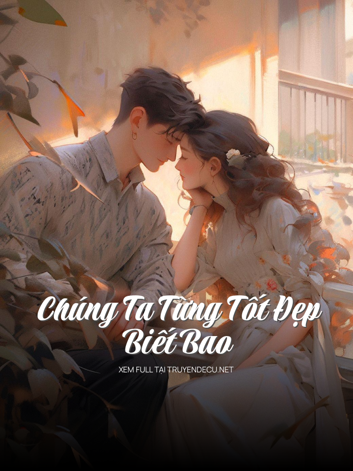 
                            Chúng Ta Từng Tốt Đẹp Biết Bao