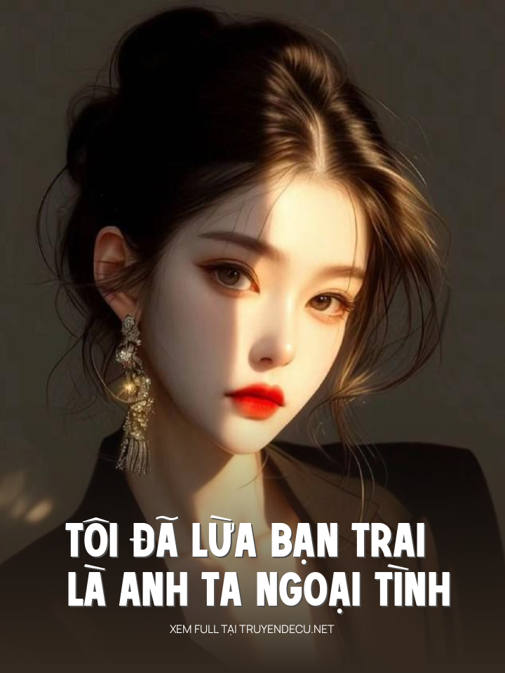 
                            Tôi Đã Lừa Bạn Trai Là Anh Ta Ngoại Tình