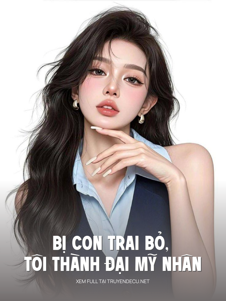 
                            Bị Con Trai Bỏ, Tôi Thành Đại Mỹ Nhân
