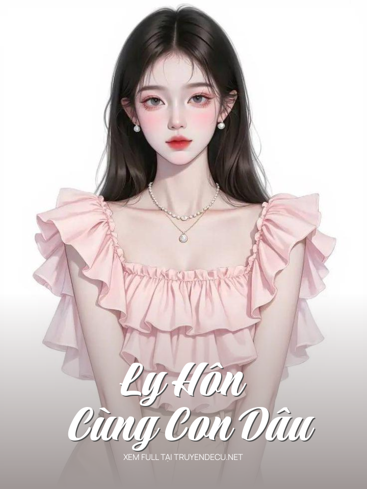 
                            Ly Hôn Cùng Con Dâu