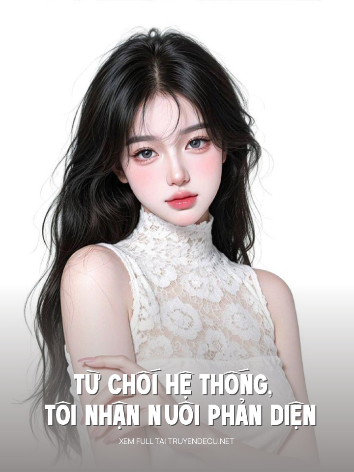 
                            Từ Chối Hệ Thống, Tôi Nhận Nuôi Phản Diện