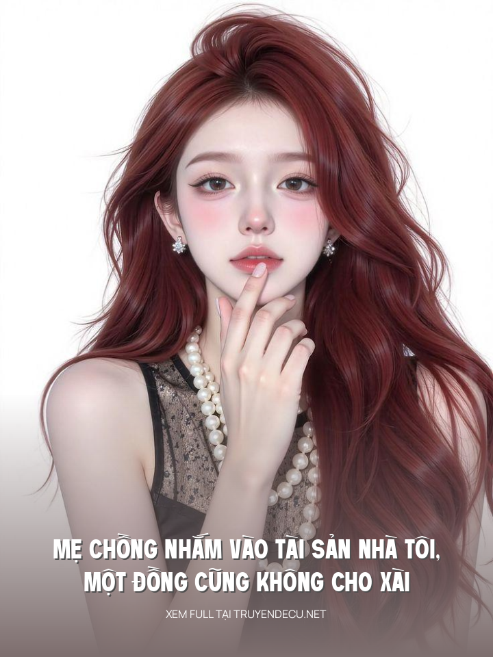
                            Mẹ Chồng Nhắm Vào Tài Sản Nhà Tôi, Một Đồng Cũng Không Cho Xài