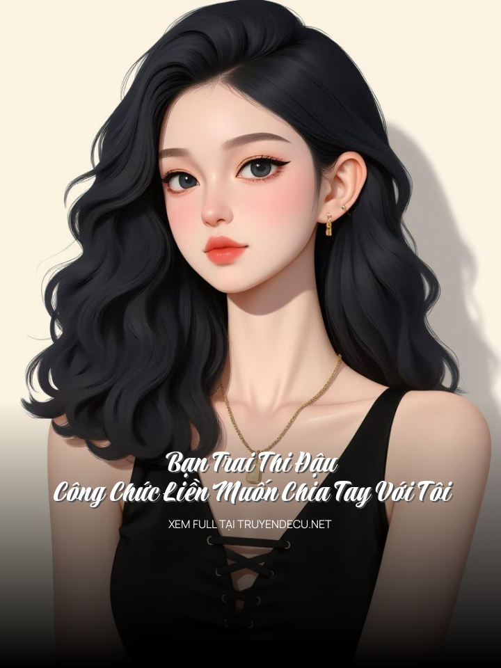 
                            Bạn Trai Thi Đậu Công Chức Liền Muốn Chia Tay Với Tôi