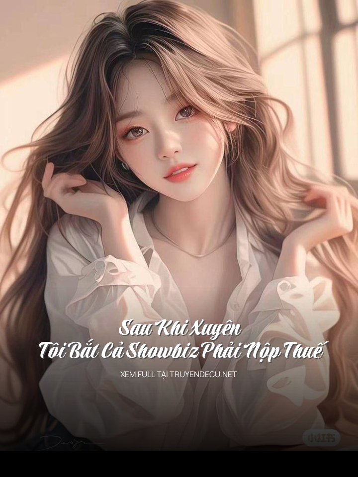 
                            Sau Khi Xuyên; Tôi Bắt Cả Showbiz Phải Nộp Thuế