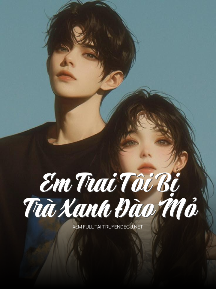 Em Trai Tôi Bị Trà Xanh Đào Mỏ