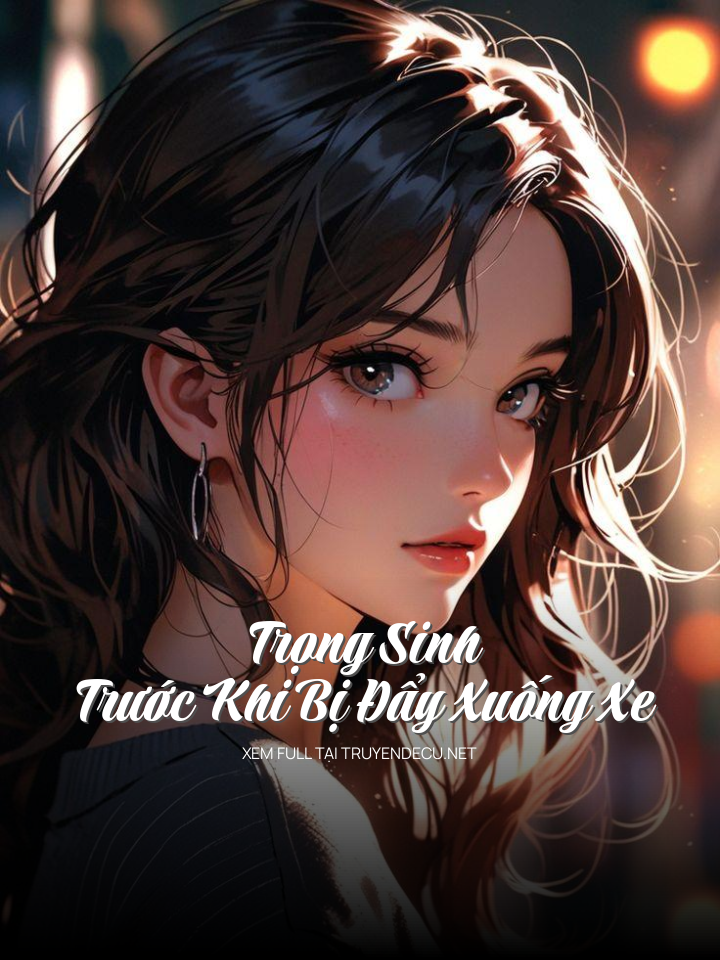 
                            Trọng Sinh Trước Khi Bị Đẩy Xuống Xe