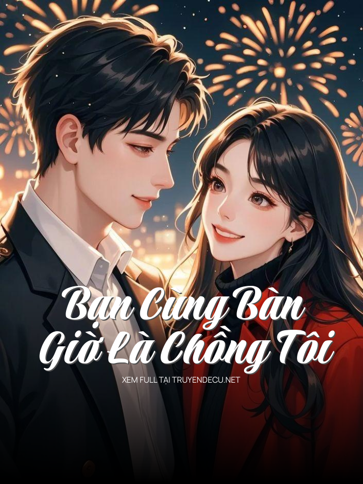 
                            Bạn Cùng Bàn Giờ Là Chồng Tôi