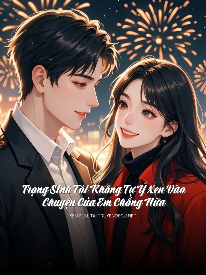 
                            Trọng Sinh Tôi Không Tự Ý Xen Vào Chuyện Của Em Chồng Nữa