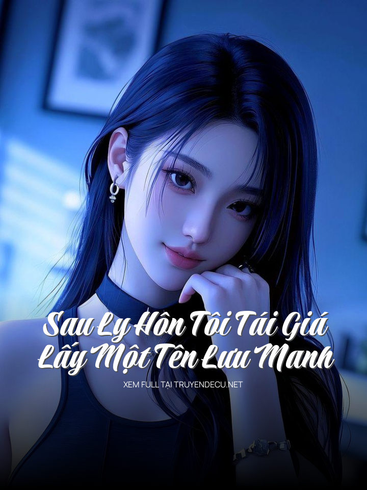 
                            Sau Ly Hôn Tôi Tái Giá Lấy Một Tên Lưu Manh