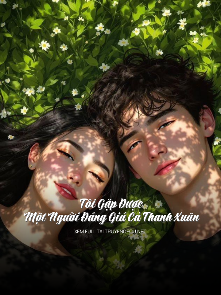 
                            Tôi Gặp Được Một Người Đáng Giá Cả Thanh Xuân