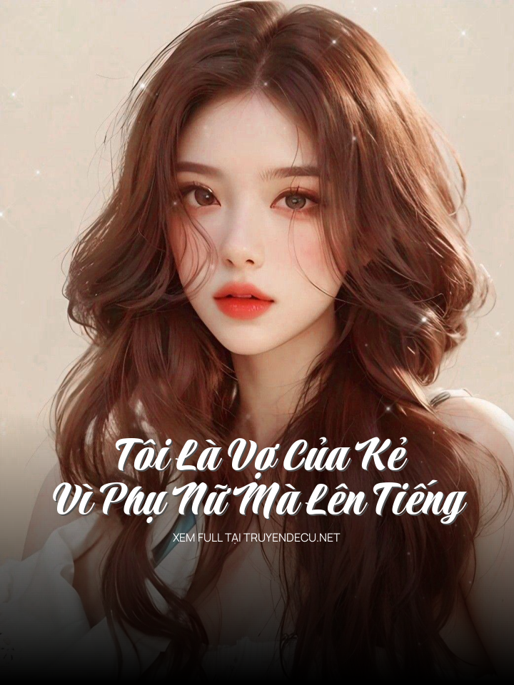 
                            Tôi Là Vợ Của Kẻ Vì Phụ Nữ Mà Lên Tiếng