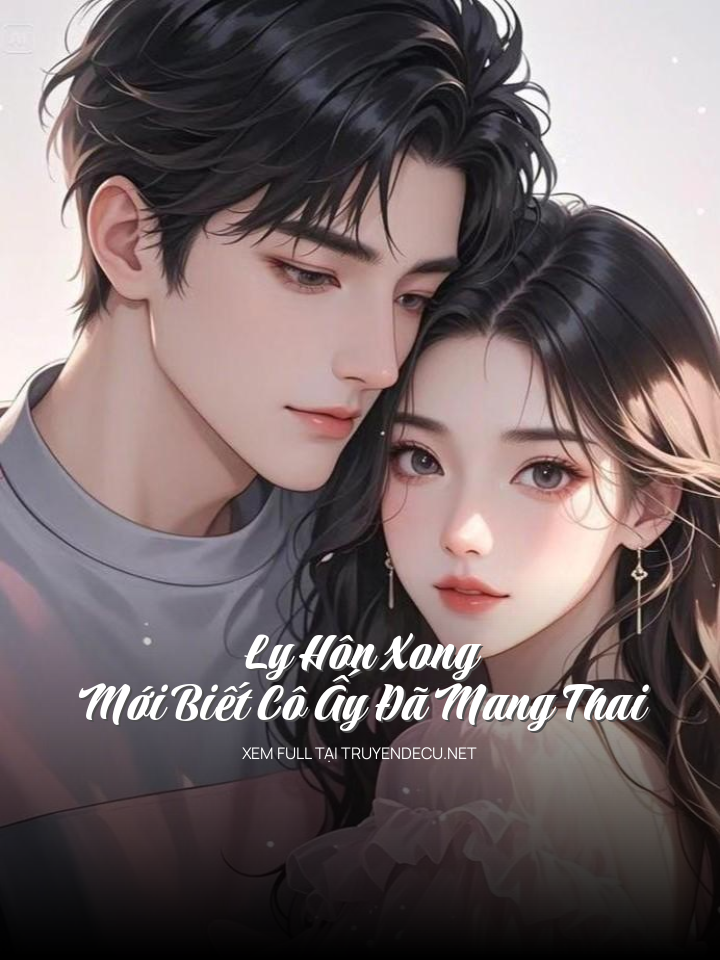 
                        Ly Hôn Xong Mới Biết Cô Ấy Đã Mang Thai