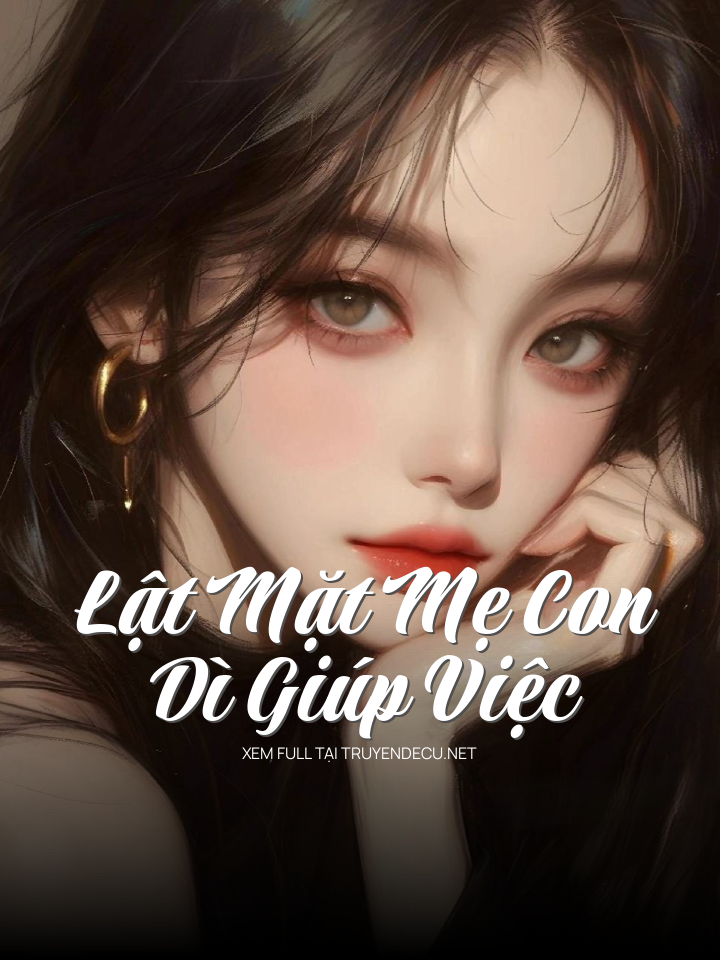 
                            Lật Mặt Mẹ Con Dì Giúp Việc