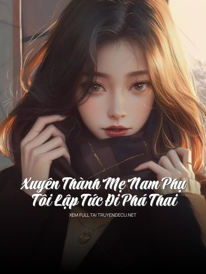 Xuyên Thành Mẹ Nam Phụ, Tôi Lập Tức Đi Phá Thai