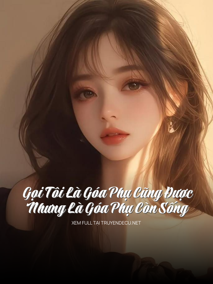 
                            Gọi Tôi Là Góa Phụ Cũng Được Nhưng Là Góa Phụ Còn Sống