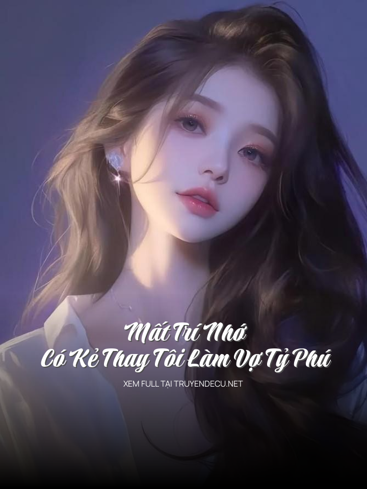 
                            Mất Trí Nhớ, Có Kẻ Thay Tôi Làm Vợ Tỷ Phú