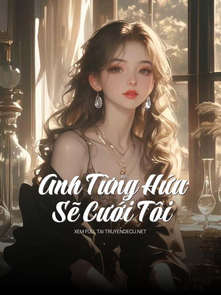 
                            Anh Từng Hứa Sẽ Cưới Tôi
