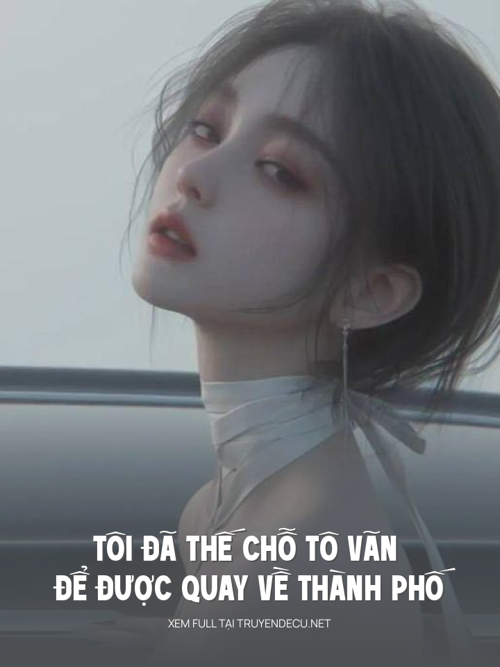 
                            Tôi Đã Thế Chỗ Tô Vãn Để Được Quay Về Thành Phố