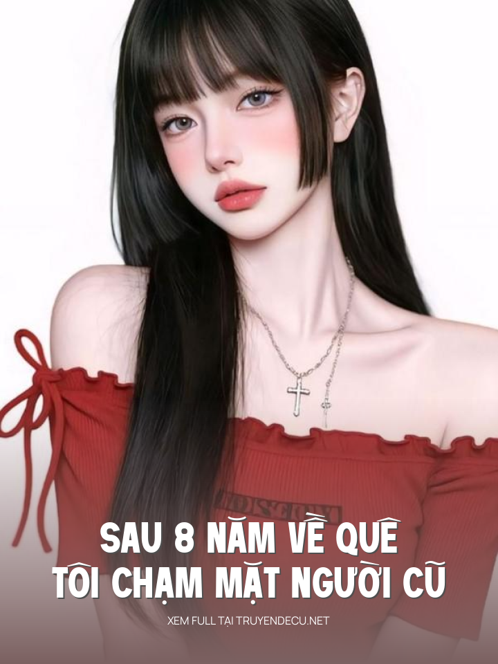 
                            Sau 8 Năm Về Quê Tôi Chạm Mặt Người Cũ