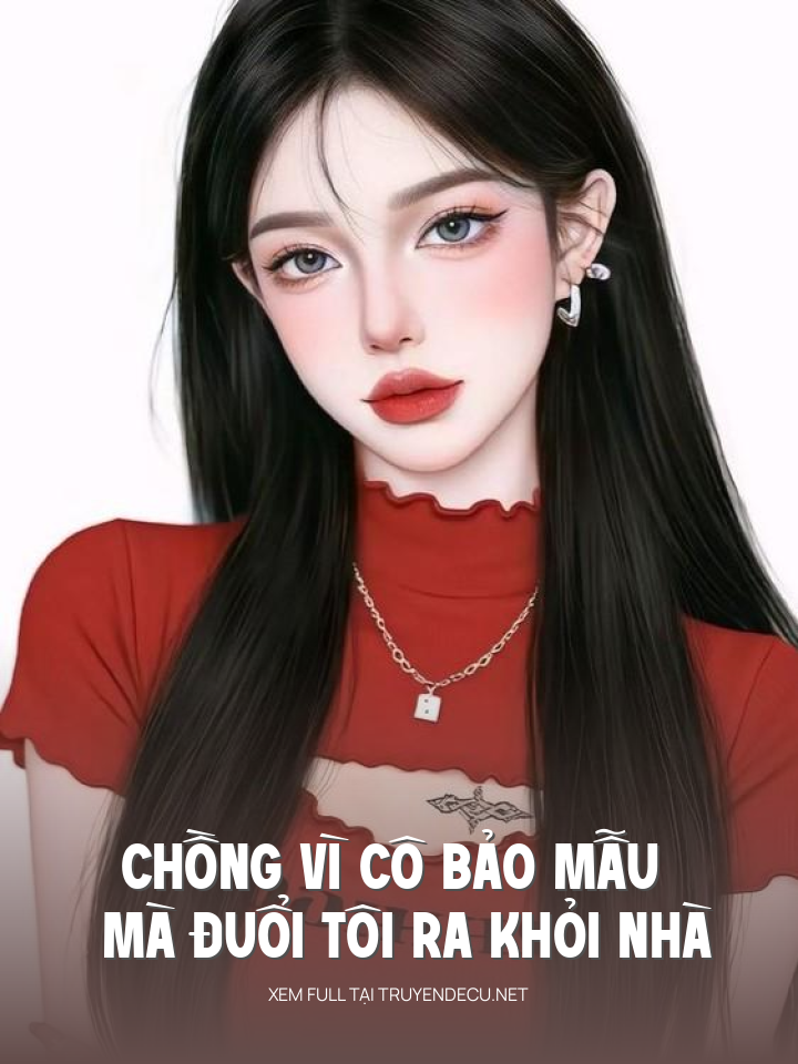 
                            Chồng Vì Cô Bảo Mẫu Mà Đuổi Tôi Ra Khỏi Nhà