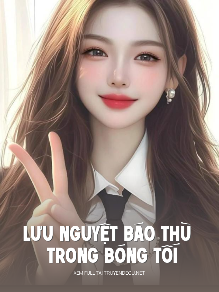 
                            Lưu Nguyệt Báo Thù Trong Bóng Tối