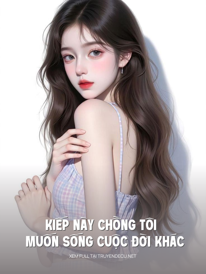 
                            Kiếp Này Chồng Tôi Muốn Sống Cuộc Đời Khác