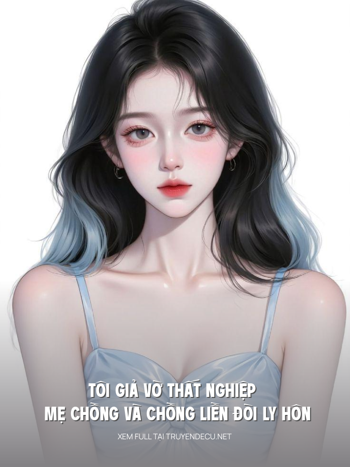 
                            Tôi Giả Vờ Thất Nghiệp Mẹ Chồng Và Chồng Liền Đòi Ly Hôn