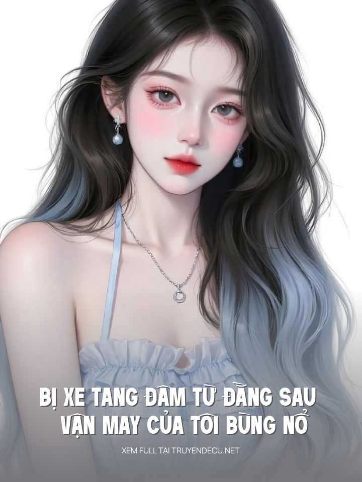 
                            Bị Xe Tang Đâm Từ Đằng Sau Vận May Của Tôi Bùng Nổ