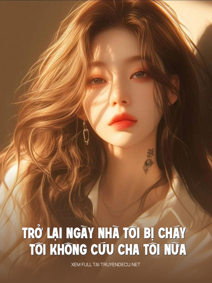 
                            Trở Lại Ngày Nhà Tôi Bị Cháy Tôi Không Cứu Cha Tôi Nữa