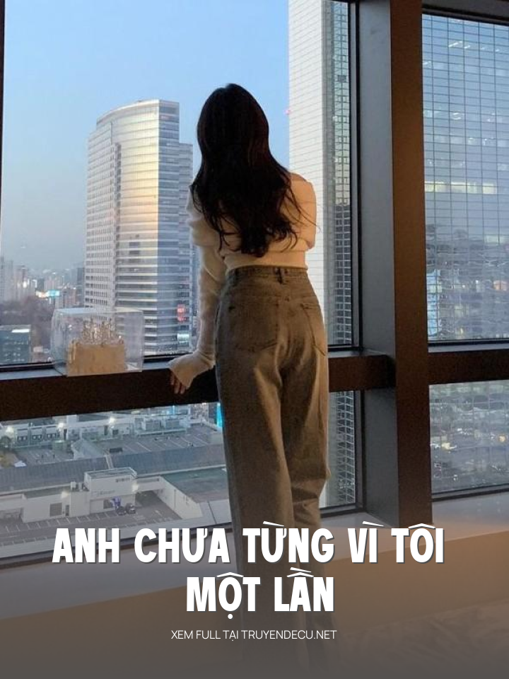 
                            Anh Chưa Từng Vì Tôi Một Lần