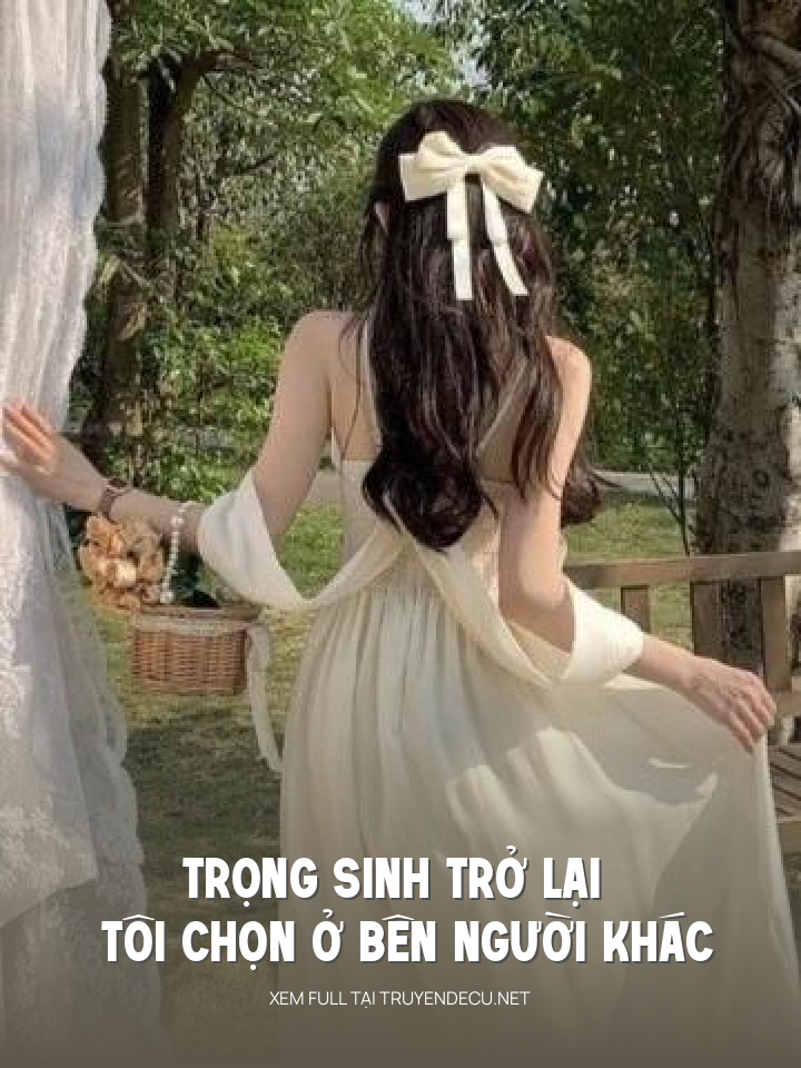 
                            Trọng Sinh Trở Lại Tôi Chọn Ở Bên Người Khác