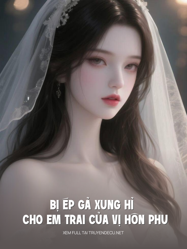 
                            Bị Ép Gả Xung Hỉ Cho Em Trai Của Vị Hôn Phu