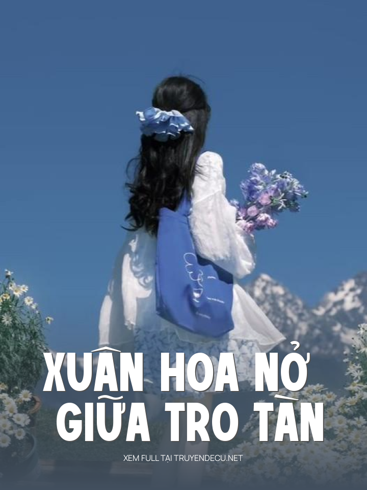 
                            Xuân Hoa Nở Giữa Tro Tàn