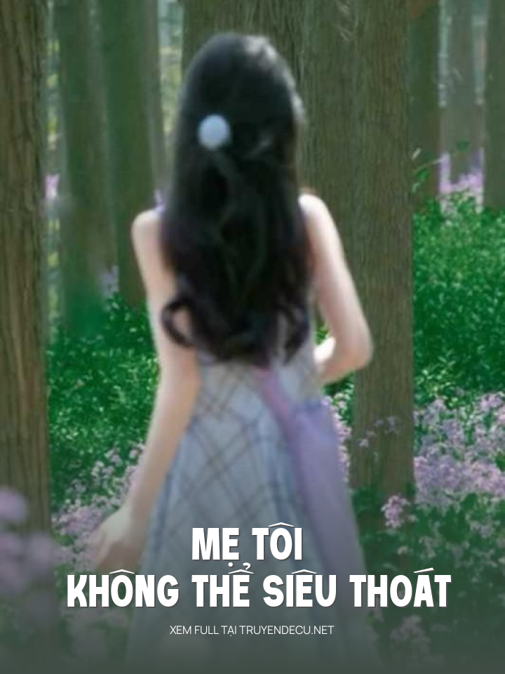 
                            Mẹ Tôi Không Thể Siêu Thoát
