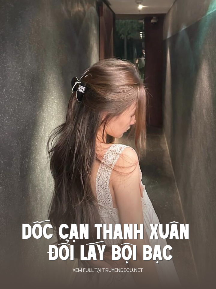 
                            Dốc Cạn Thanh Xuân Đổi Lấy Bội Bạc
