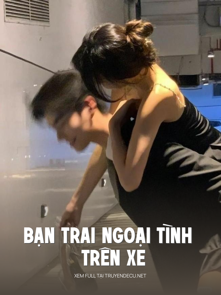 
                            Bạn Trai Ngoại Tình Trên Xe