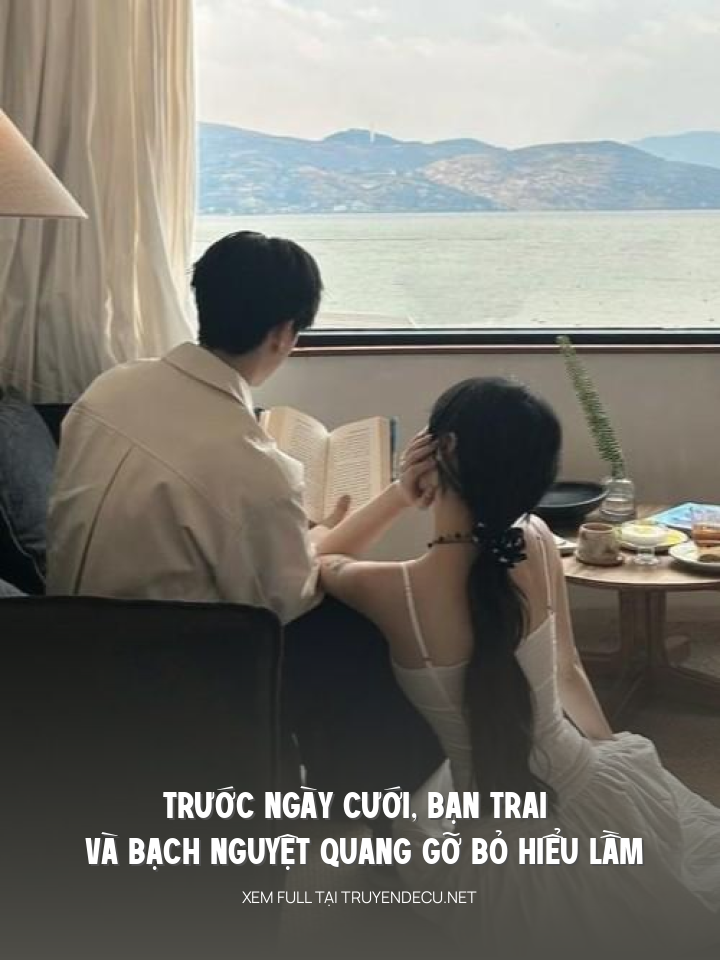 
                            Trước Ngày Cưới, Bạn Trai Và Bạch Nguyệt Quang Gỡ Bỏ Hiểu Lầm