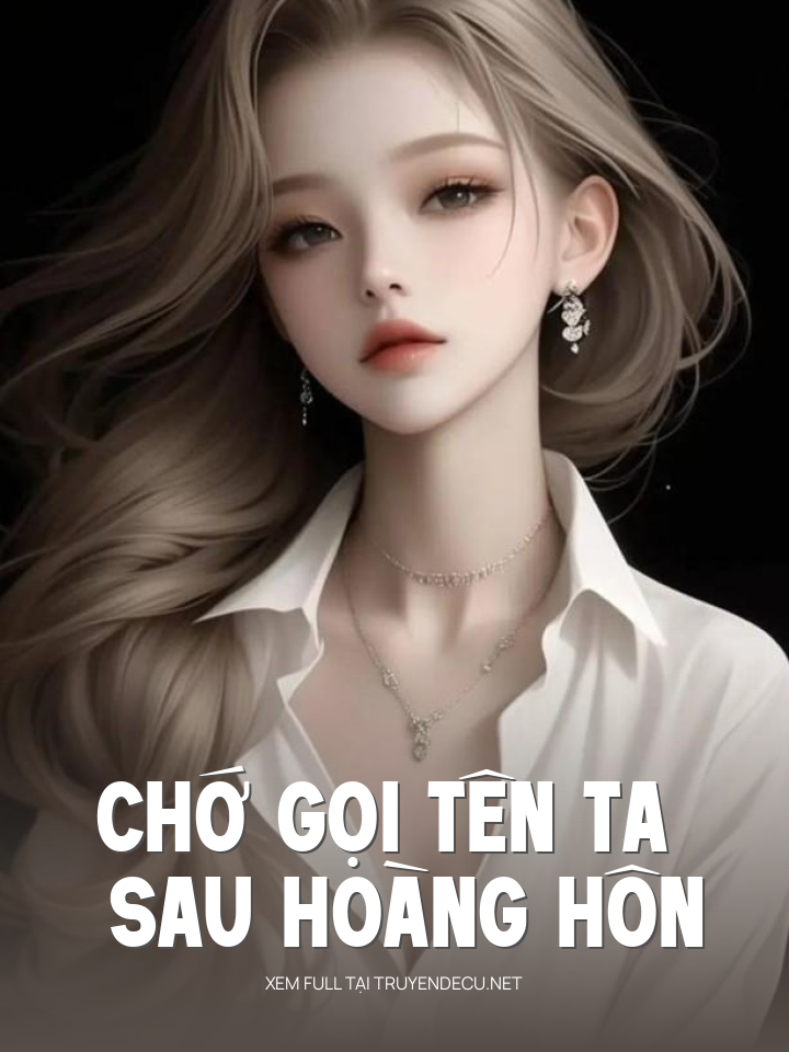 
                            Chớ Gọi Tên Ta Sau Hoàng Hôn
