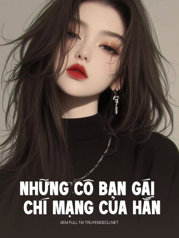 
                            Những Cô Bạn Gái Chí Mạng Của Hắn