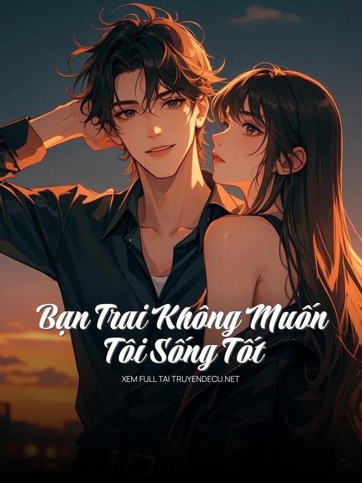 
                            Bạn Trai Không Muốn Tôi Sống Tốt