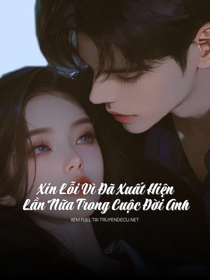
                            Xin Lỗi Vì Đã Xuất Hiện Lần Nữa Trong Cuộc Đời Anh