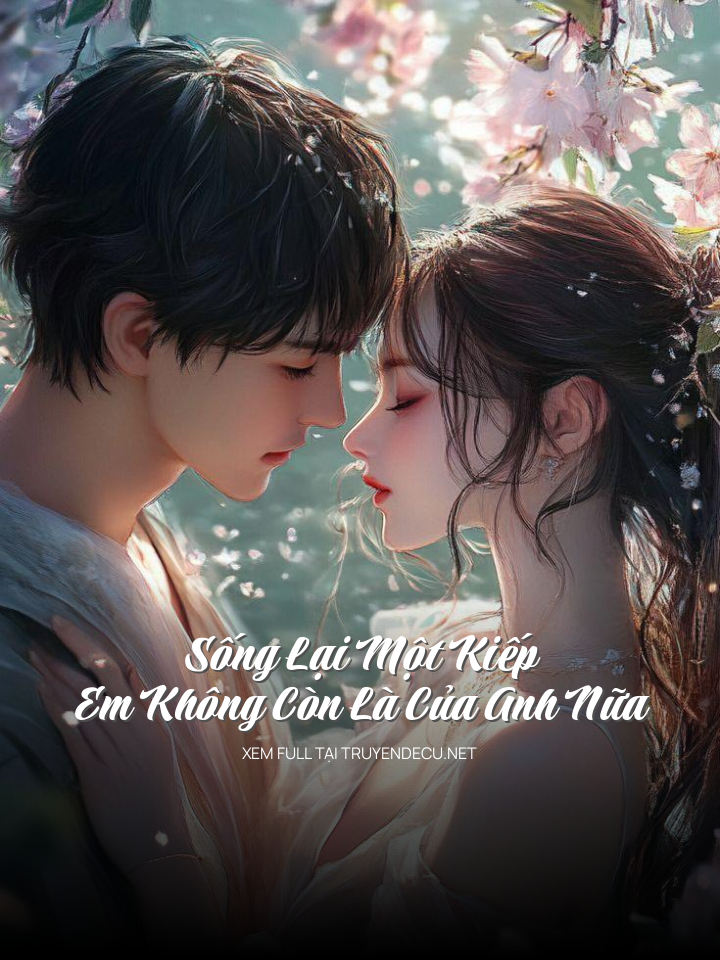 
                            Sống Lại Một Kiếp: Em Không Còn Là Của Anh Nữa