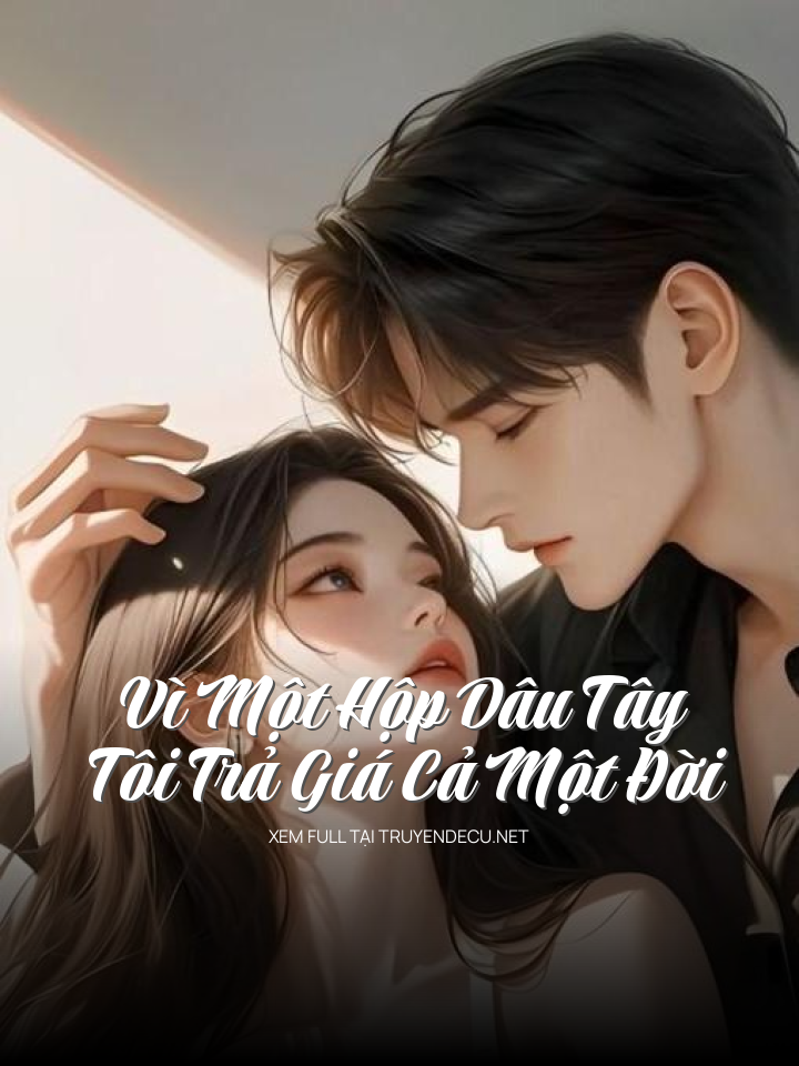 
                            Vì Một Hộp Dâu Tây Tôi Trả Giá Cả Một Đời