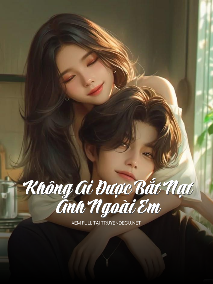 
                            Không Ai Được Bắt Nạt Anh Ngoài Em