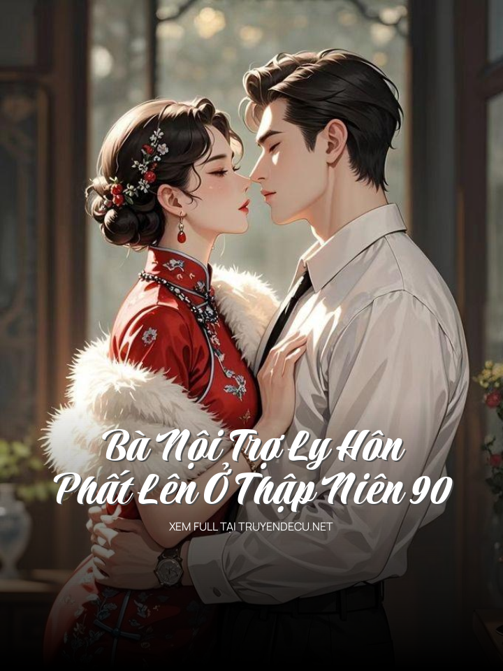 
                            Bà Nội Trợ Ly Hôn Phất Lên Ở Thập Niên 90